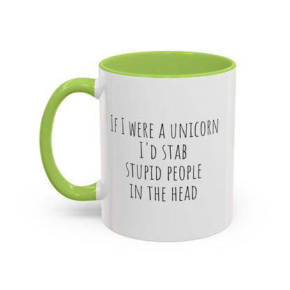 Funny unicorn mug with the phrase "If I Were A Unicorn ... Stab Stupid People In The Head," featuring colorful unicorn graphics.