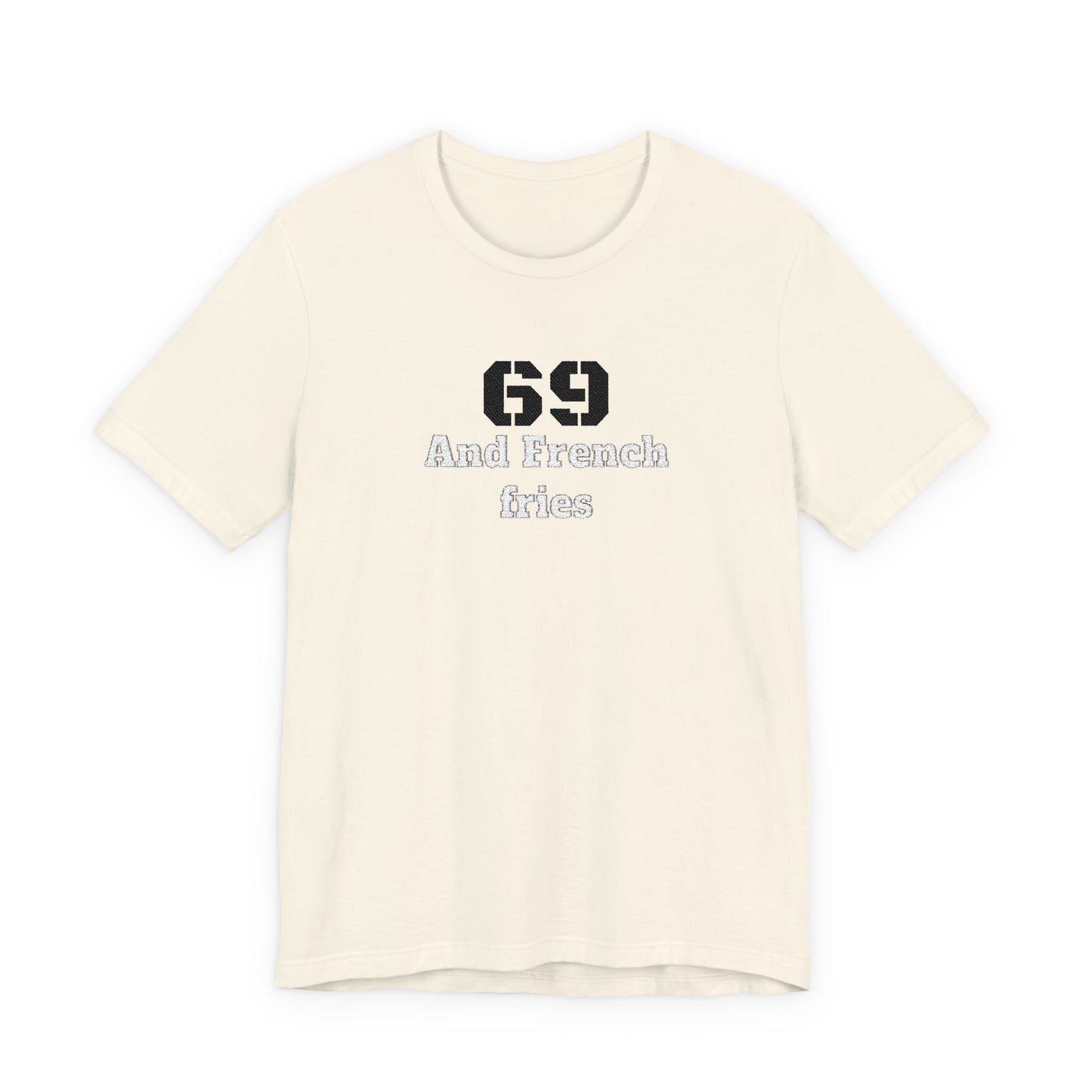 Casual Graphic Tee, Funny Quote Shirt, Gift for Friends, Birthday Tee, Unisex Humor Top, 69 And French Fries