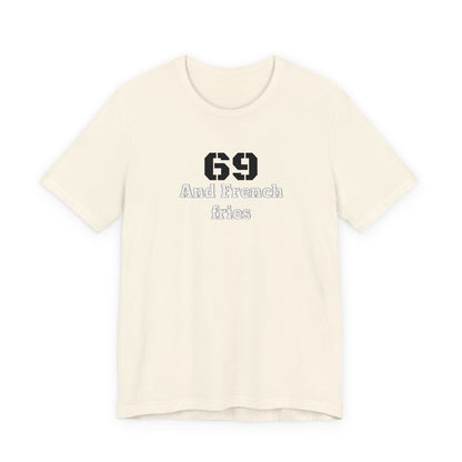 Casual Graphic Tee, Funny Quote Shirt, Gift for Friends, Birthday Tee, Unisex Humor Top, 69 And French Fries
