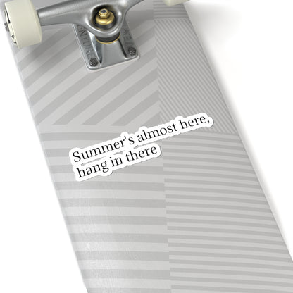 "Summer's Almost Here, Hang in There" Kiss-Cut Sticker — Encouraging Minimalist Text Decal
