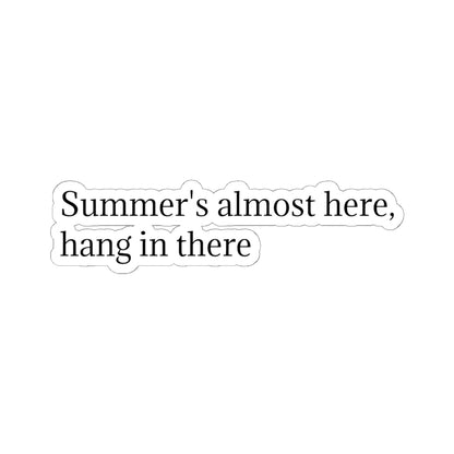 "Summer's Almost Here, Hang in There" Kiss-Cut Sticker — Encouraging Minimalist Text Decal