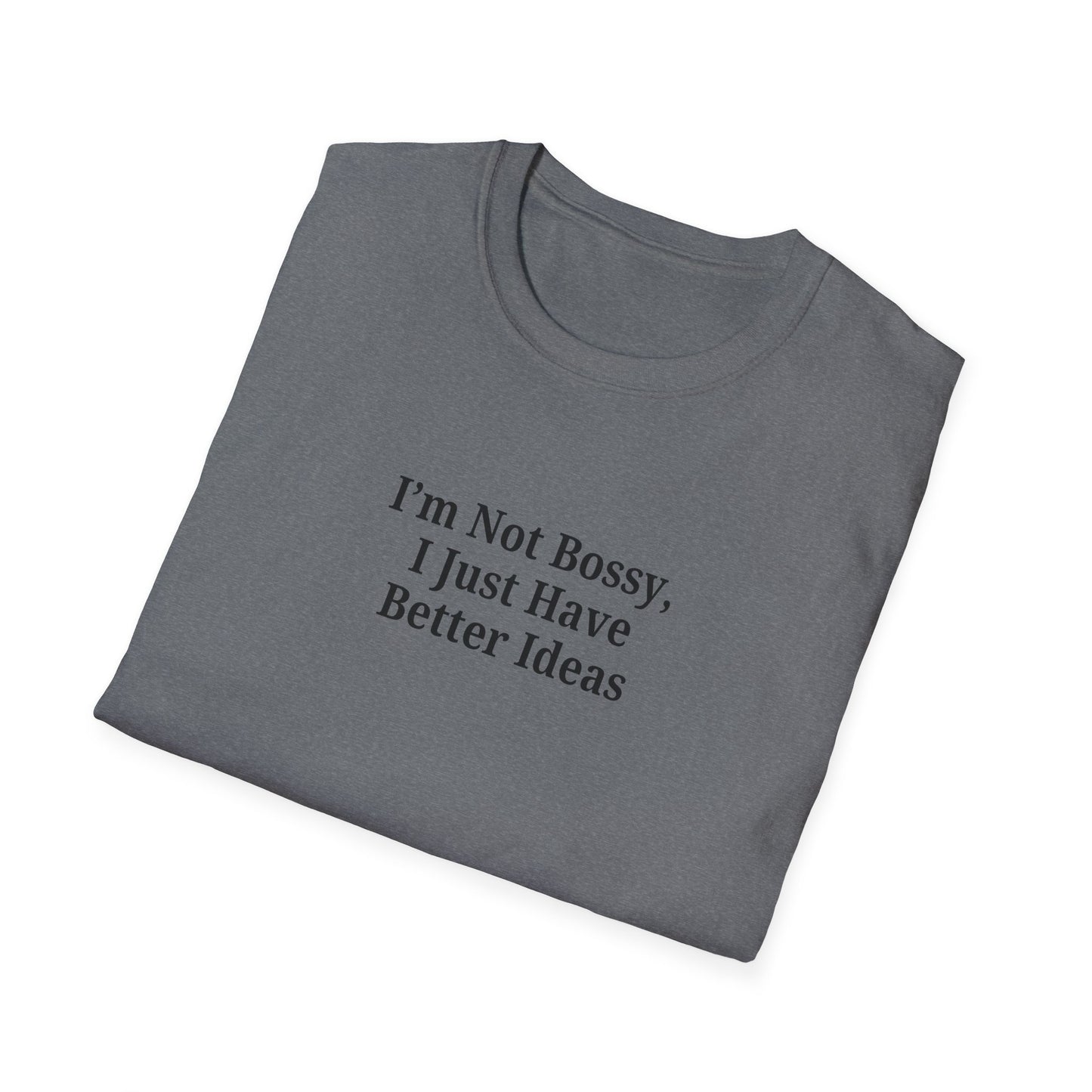 Unisex Softstyle T-Shirt - "I'm Not Bossy, I Just Have Better Ideas" Empowering Tee - TRV