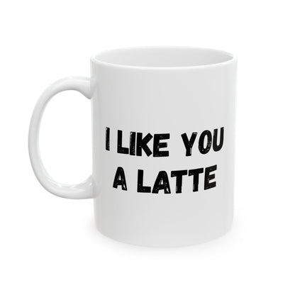 Cute Coffee Mug - I Like You A Latte - Funny Gift for Coffee Lovers, Birthday, Friend Gift, Valentine's Day - TRV
