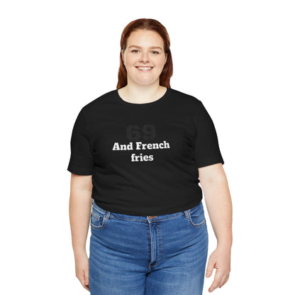 Casual Graphic Tee, Funny Quote Shirt, Gift for Friends, Birthday Tee, Unisex Humor Top, 69 And French Fries