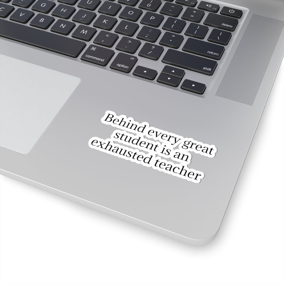 Kiss-Cut Sticker — “Behind Every Great Student Is an Exhausted Teacher” | Funny Teacher Appreciation Decal