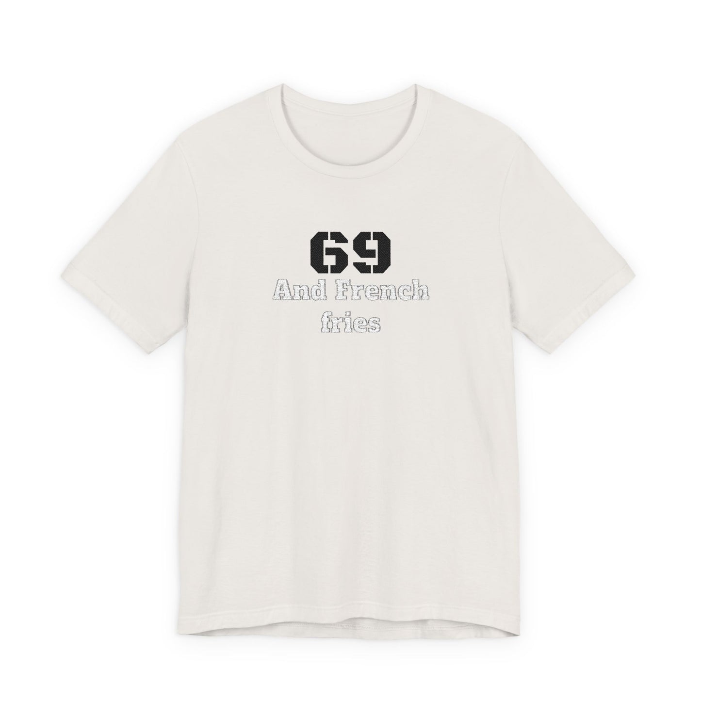 Casual Graphic Tee, Funny Quote Shirt, Gift for Friends, Birthday Tee, Unisex Humor Top, 69 And French Fries