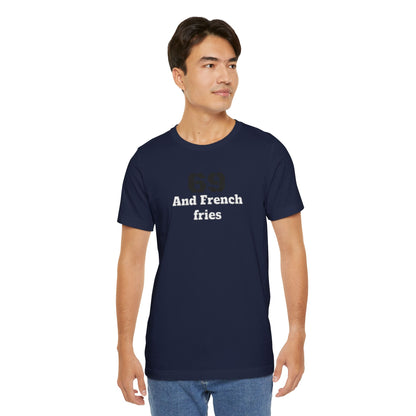 Casual Graphic Tee, Funny Quote Shirt, Gift for Friends, Birthday Tee, Unisex Humor Top, 69 And French Fries
