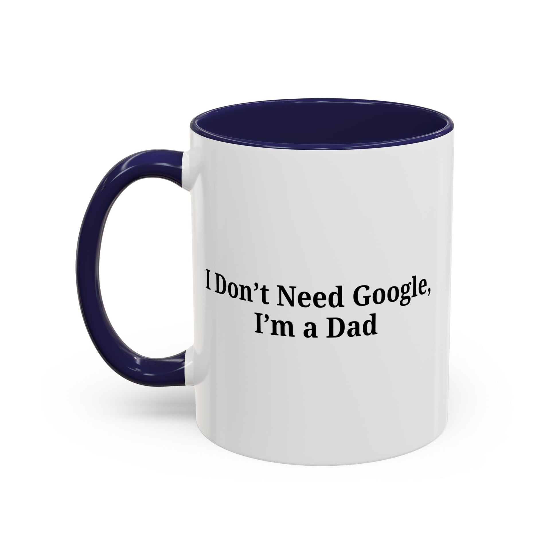Funny Dad Coffee Mug - I Don't Need Google, I'm a Dad, Gift for Fathers Day, Dads Birthday, Coffee Lovers, Home Office Decor - TRV