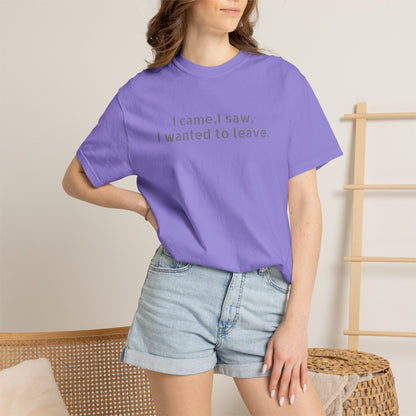 I came, I saw, I wanted to leave T-shirt | Minimal Text Tee