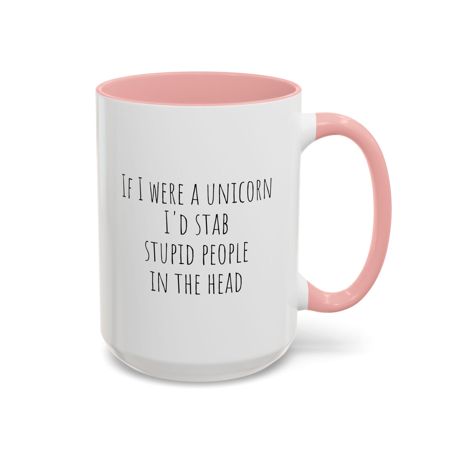 If I Were A Unicorn ... Stab Stupid People In The Head Funny Mug
