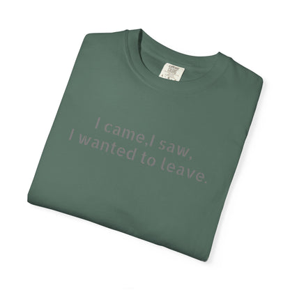 I came, I saw, I wanted to leave T-shirt | Minimal Text Tee