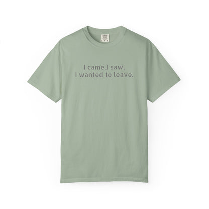 I came, I saw, I wanted to leave T-shirt | Minimal Text Tee