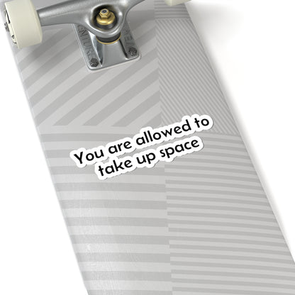 Sticker — "You are allowed to take up space" Motivational Kiss-Cut Sticker