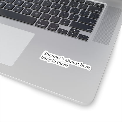 "Summer's Almost Here, Hang in There" Kiss-Cut Sticker — Encouraging Minimalist Text Decal