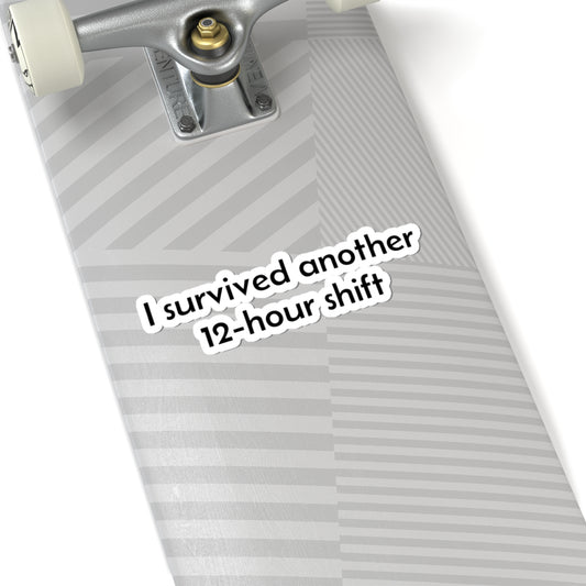 Nurse Kiss-Cut Sticker with "I Survived Another 12-Hour Shift" design on paper, suitable for decorating notebooks or laptops.