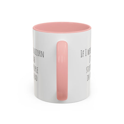 Funny ceramic mug featuring the phrase "If I Were A Unicorn ... Stab Stupid People In The Head" with colorful unicorn artwork.