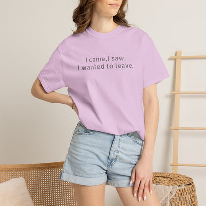 I came, I saw, I wanted to leave T-shirt | Minimal Text Tee