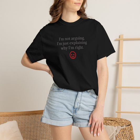 I'm Not Arguing I'm Just Explaining Why I'm Right T-shirt | Funny Quote Tee