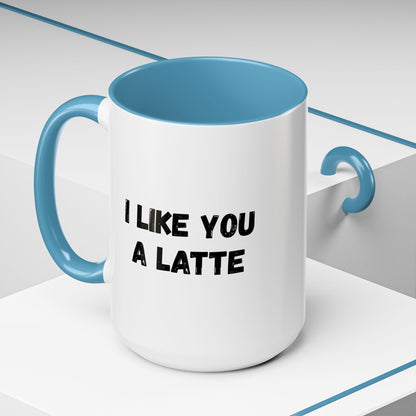 I Like You A Latte Coffee Mug, Funny Coffee Cup, Gift for Coffee Lovers, Cute Office Mug, Humor Tea Mug