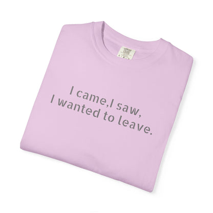 I came, I saw, I wanted to leave T-shirt | Minimal Text Tee