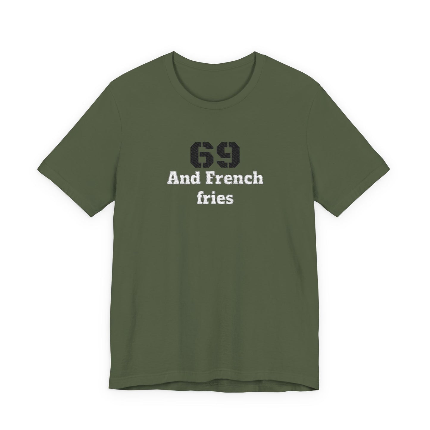 Casual Graphic Tee, Funny Quote Shirt, Gift for Friends, Birthday Tee, Unisex Humor Top, 69 And French Fries
