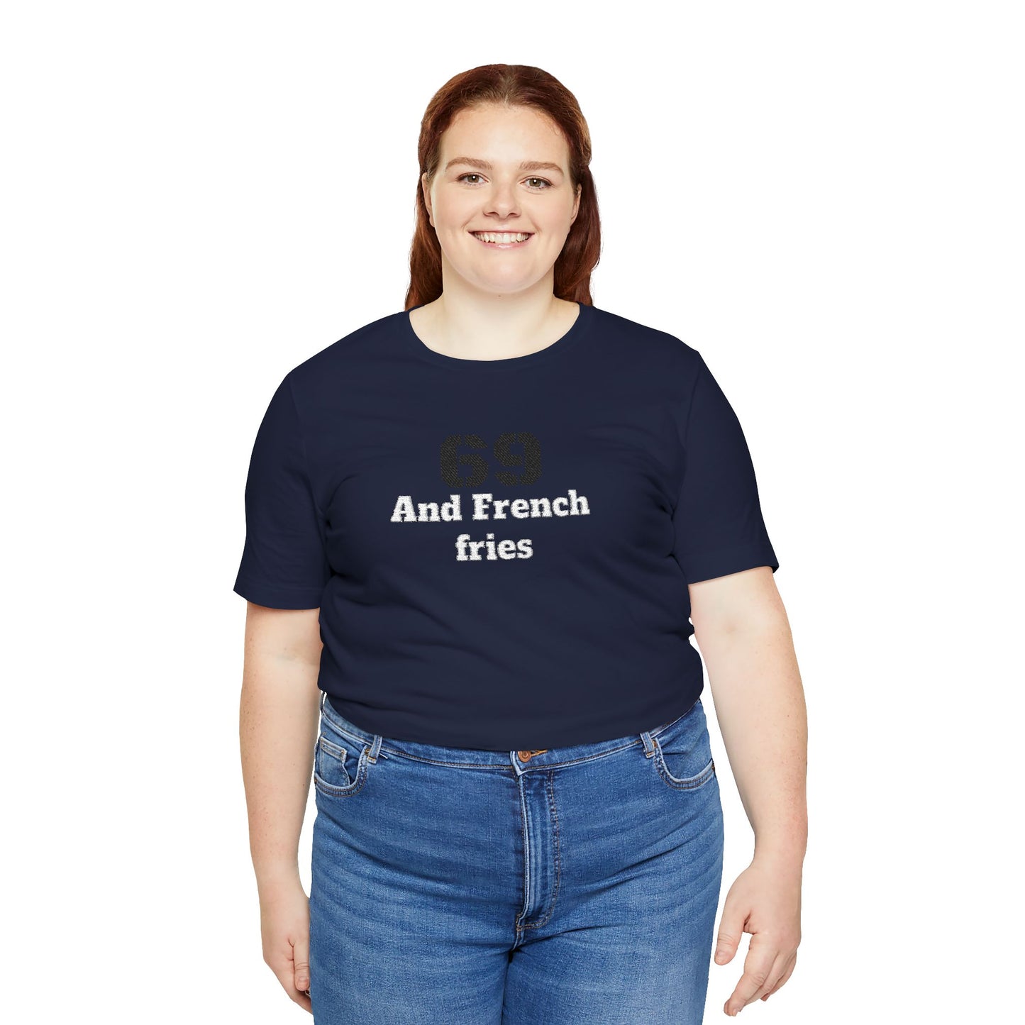 Casual Graphic Tee, Funny Quote Shirt, Gift for Friends, Birthday Tee, Unisex Humor Top, 69 And French Fries