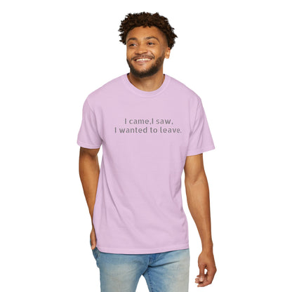 I came, I saw, I wanted to leave T-shirt | Minimal Text Tee