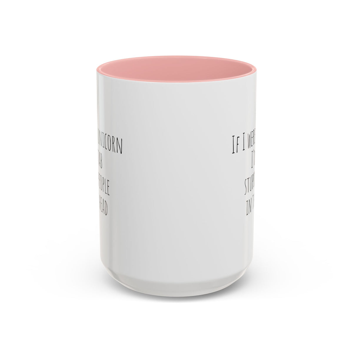 Funny ceramic mug featuring the phrase "If I Were A Unicorn ... Stab Stupid People In The Head," by Printify.
