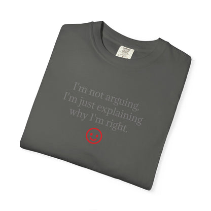 I'm Not Arguing I'm Just Explaining Why I'm Right T-shirt | Funny Quote Tee