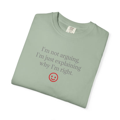 I'm Not Arguing I'm Just Explaining Why I'm Right T-shirt | Funny Quote Tee