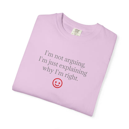I'm Not Arguing I'm Just Explaining Why I'm Right T-shirt | Funny Quote Tee