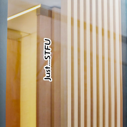 Kiss-Cut Vinyl Sticker — “Just…STFU” Vertical Black Text Decal