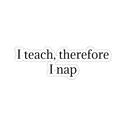 Sticker — "I teach, therefore I nap" Teacher Humor Kiss-Cut Sticker