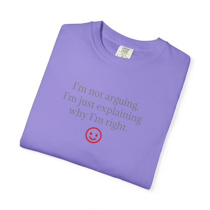 I'm Not Arguing I'm Just Explaining Why I'm Right T-shirt | Funny Quote Tee