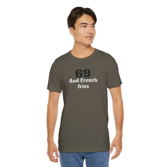 Unisex graphic T-shirt featuring "69 and French Fries" humorous print, casual fit, made by Printify, perfect for friends' gift.
