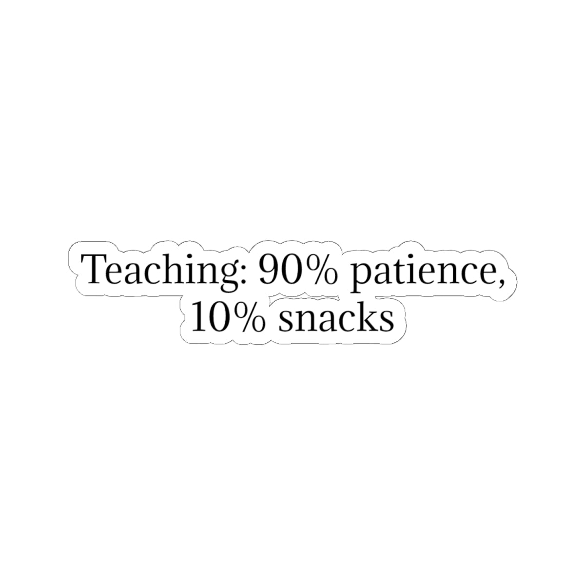 Teacher Sticker — "Teaching: 90% patience, 10% snacks" Kiss-Cut Vinyl Decal