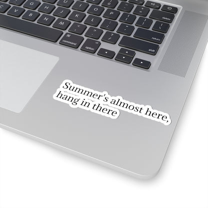 "Summer's Almost Here, Hang in There" Kiss-Cut Sticker — Encouraging Minimalist Text Decal