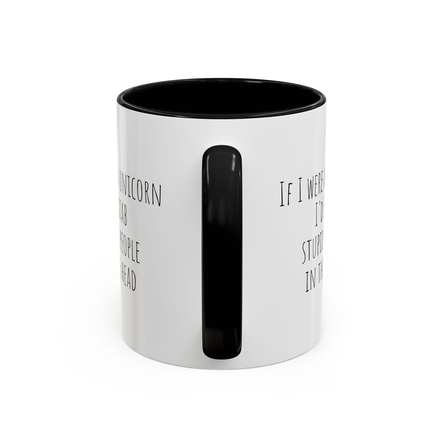 If I Were A Unicorn ... Stab Stupid People In The Head Funny Mug