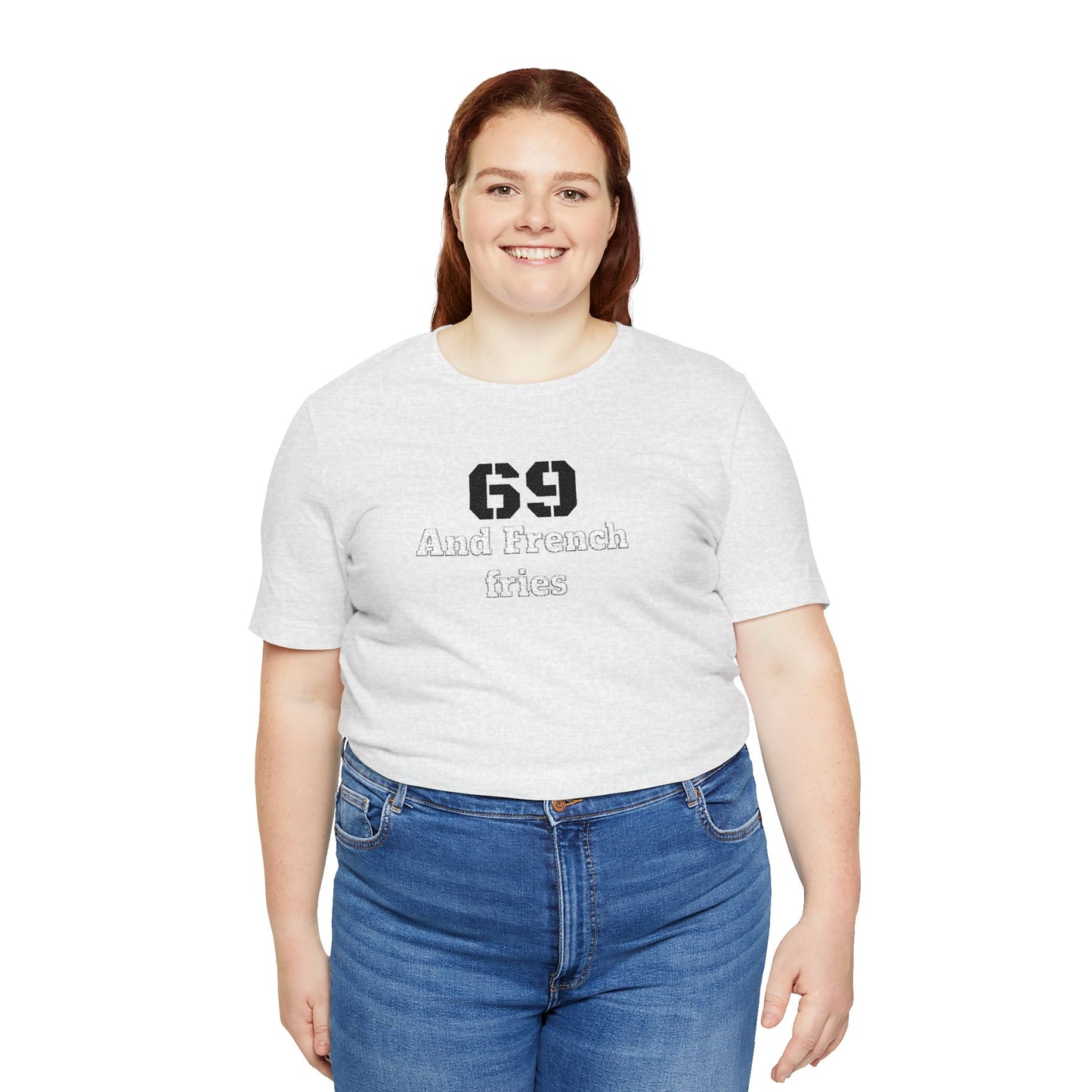 Casual Graphic Tee, Funny Quote Shirt, Gift for Friends, Birthday Tee, Unisex Humor Top, 69 And French Fries
