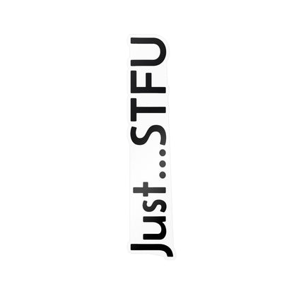 Kiss-Cut Vinyl Sticker — “Just…STFU” Vertical Black Text Decal