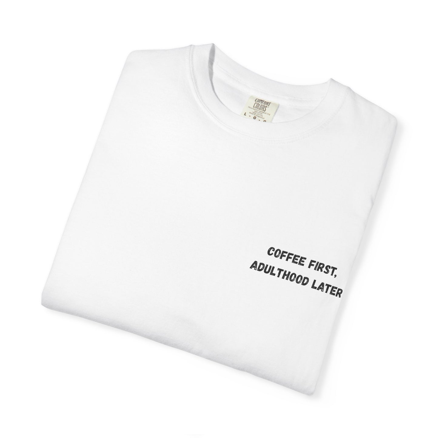 Coffee First Unisex Garment-Dyed T-Shirt - Adulthood Later - TRV