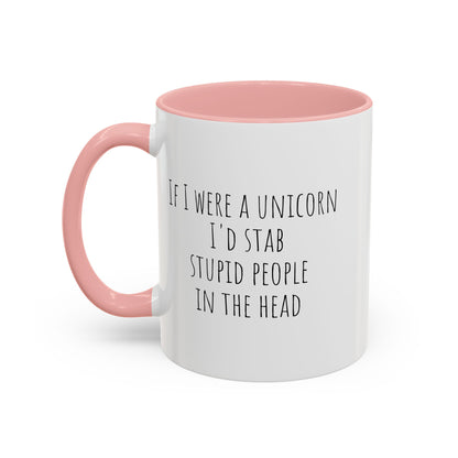 If I Were A Unicorn ... Stab Stupid People In The Head Funny Mug