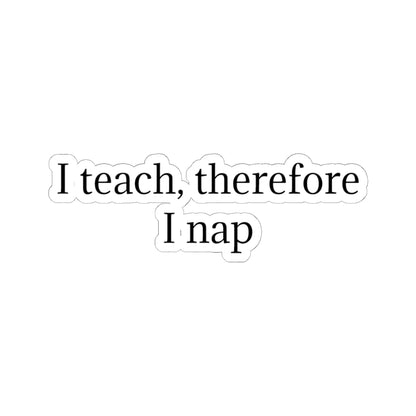 Sticker — "I teach, therefore I nap" Teacher Humor Kiss-Cut Sticker