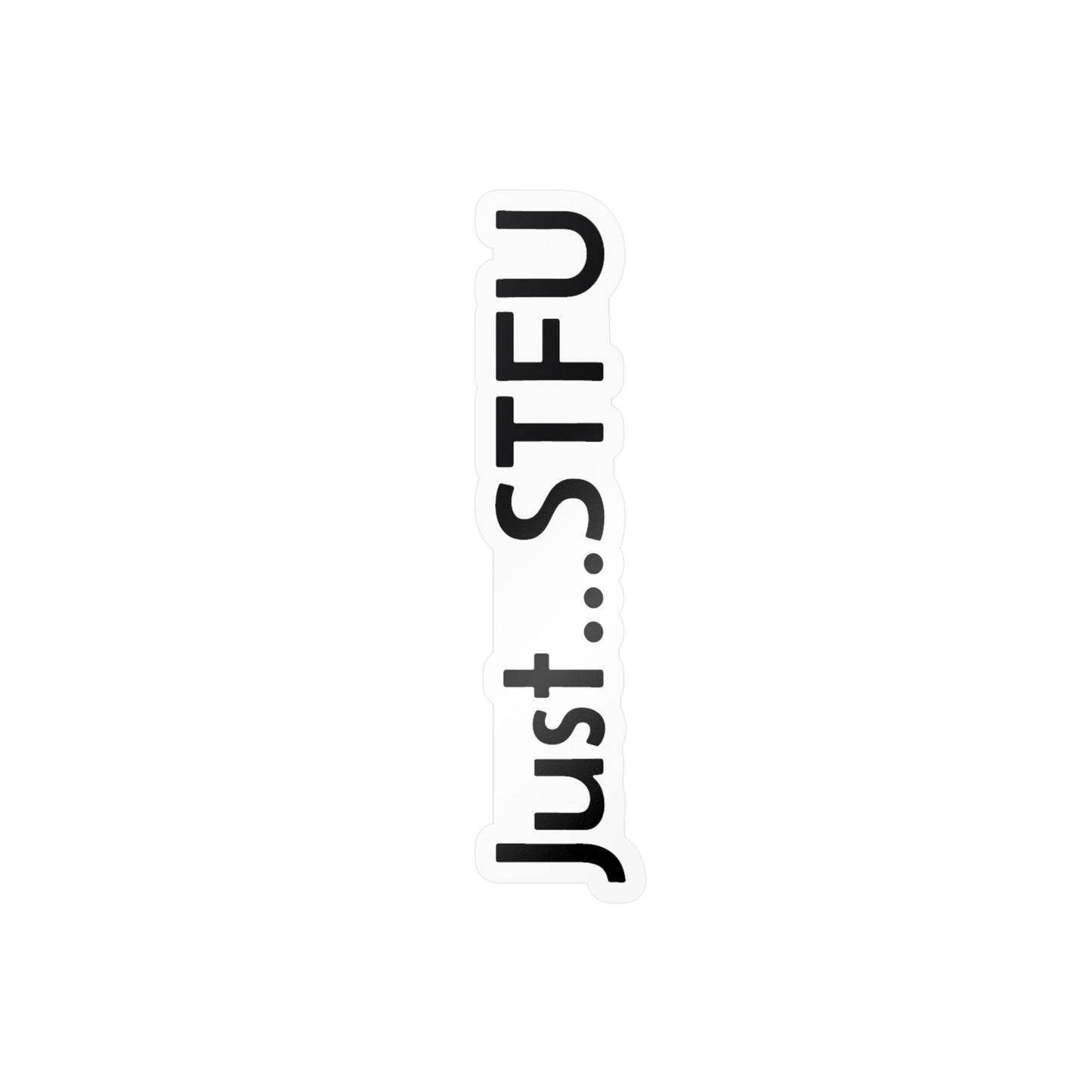 Kiss-Cut Vinyl Sticker — “Just…STFU” Vertical Black Text Decal
