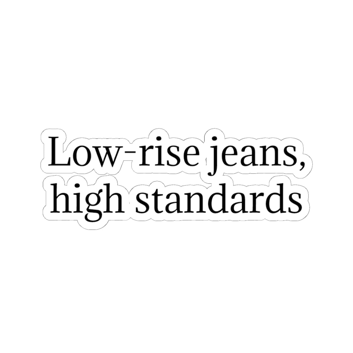 Kiss-Cut Sticker — "Low-Rise Jeans, High Standards" Minimal Text Vinyl Sticker