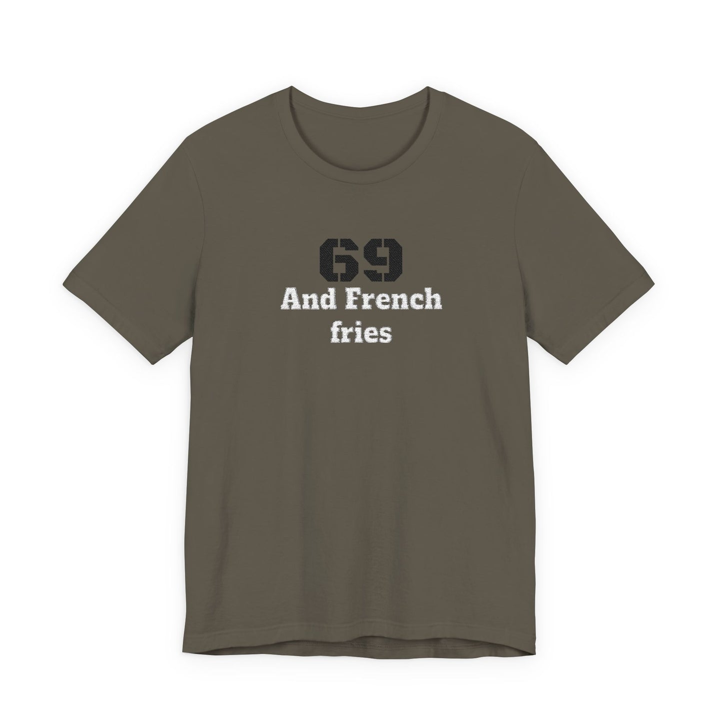Casual Graphic Tee, Funny Quote Shirt, Gift for Friends, Birthday Tee, Unisex Humor Top, 69 And French Fries