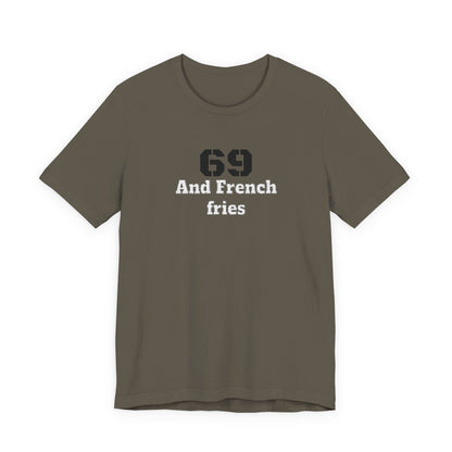 Casual Graphic Tee, Funny Quote Shirt, Gift for Friends, Birthday Tee, Unisex Humor Top, 69 And French Fries