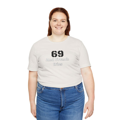 Casual Graphic Tee, Funny Quote Shirt, Gift for Friends, Birthday Tee, Unisex Humor Top, 69 And French Fries