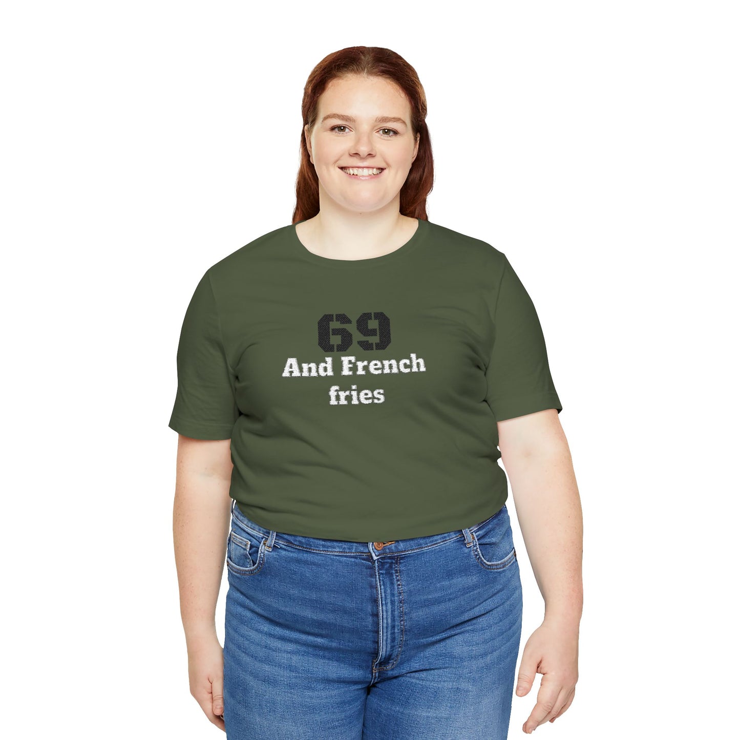 Casual Graphic Tee, Funny Quote Shirt, Gift for Friends, Birthday Tee, Unisex Humor Top, 69 And French Fries