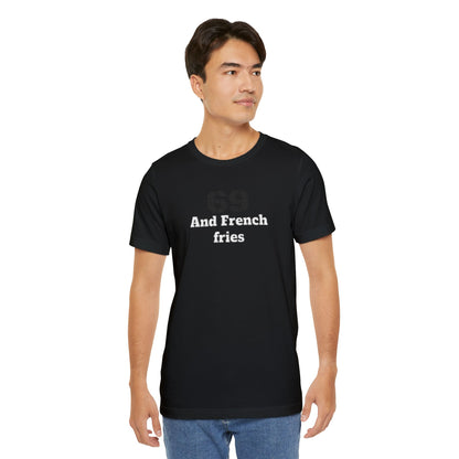 Casual Graphic Tee, Funny Quote Shirt, Gift for Friends, Birthday Tee, Unisex Humor Top, 69 And French Fries